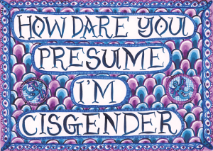A painting in acrylic ink on paper by Rachael House, reading 'HOW DARE YOU PRESUME I'M CISGENDER'